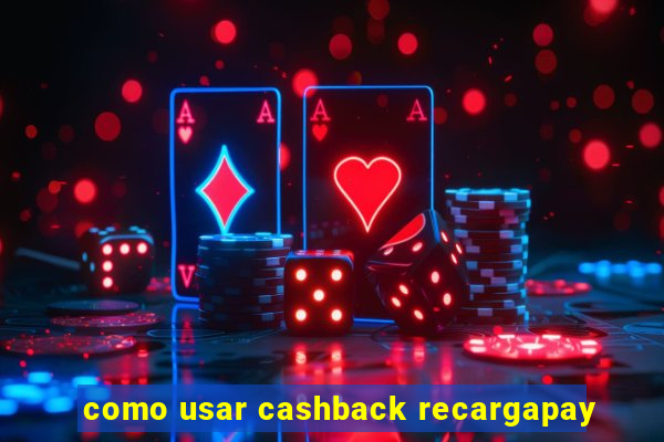 como usar cashback recargapay